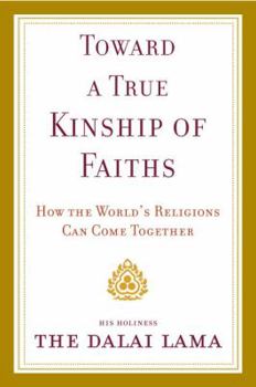 Toward a True Kinship of Faiths: How the World's Religions Can Come Together