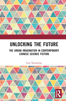 Hardcover Unlocking the Future: The Urban Imagination in Contemporary Chinese Science Fiction Book