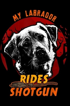 My Labrador Rides Shotgun: Labrador Retriever Rides Shotgun Funny Halloween Journal/Notebook Blank Lined Ruled 6x9 100 Pages