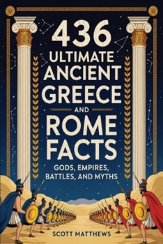 436 Ultimate Ancient Greece and Rome Facts - Gods, Empires, Battles, and Myths