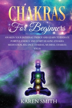 Paperback Chakras for Beginners: Awaken Your Internal Energy and Learn to Radiate Positive Energy and Start Healing (Chakra Meditation, Balance Chakras Book
