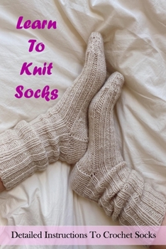 Paperback Learn To Knit Socks: Detailed Instructions To Crochet Socks: Knitting Socks Book