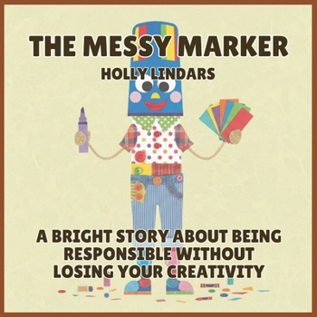 Paperback The Messy Marker: A Bright Story About Being Responsible Without Losing Your Creativity Book