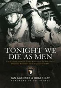 Paperback Tonight We Die as Men: The Untold Story of Third Battalion 506 Parachute Infantry Regiment from Tocchoa to D-Day Book