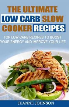 Paperback The Ultimate LOW CARB Slow Cooker Recipes: Top Low Carb Recipes to Boost Your Energy and Improve Your Life Book