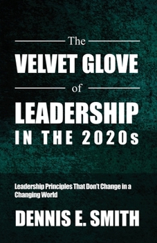 Paperback The Velvet Glove of Leadership in the 2020s: Leadership Principles That Don't Change in a Changing World Book