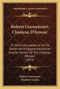 Paperback Robert Grosseteste's Chasteau D'Amour: To Which Are Added La Vie De Sainte Marie Egyptienne And An English Version Of The Chasteau D'Amour (1852) Book