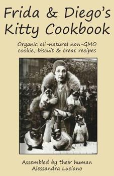 Paperback Frida & Diego's Kitty Cookbook: Organic all natural non-GMO cookie, biscuit & treat recipes Book
