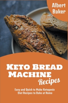 Paperback Keto Bread Machine Recipes: Easy and Quick to Make Ketogenic Diet Recipes to Bake at Home Book