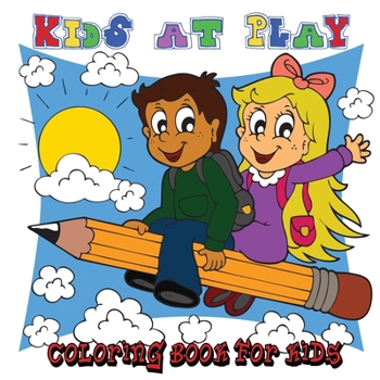 Paperback Kids at Play: Coloring Book for Kids - 40 Fun Pictures for Children to Color [8.5 x 8.5 square - 80 pages] (Play Hard) (Volume 2) Book