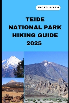 Paperback Teide National Park Hiking Guide 2025: A Hiker's Paradise: Teide National Park's Scenic Trails and Hidden Gems Book