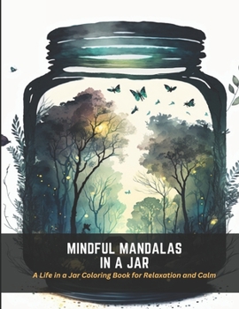 Paperback Mindful Mandalas in a Jar: A Life in a Jar Coloring Book for Relaxation and Calm Book