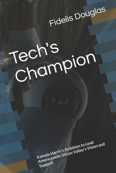 Tech's Champion: Kamala Harris's Ambition to Lead America with Silicon Valley's Vision and Support