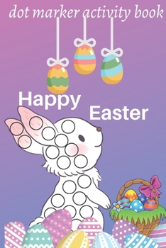 Paperback happy easter dot marker activity book: Easy Toddler and Preschool Kids Paint Dauber Coloring Easter Basket Stuffer (Easter Dot Marker Coloring) for To Book