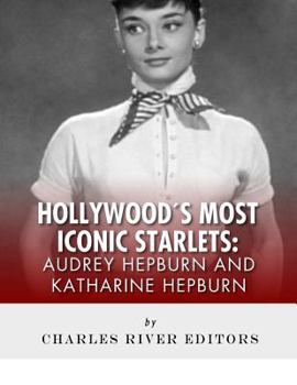 Paperback Audrey Hepburn and Katharine Hepburn: Hollywood's Most Iconic Starlets Book
