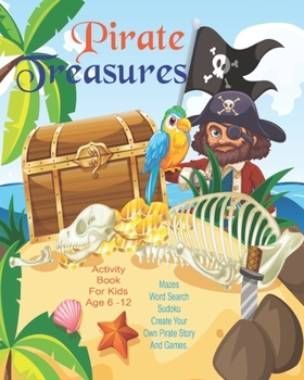 Pirate Treasures Activity Book For Kids Age 6 - 12: Unleash Your Child's Creativity With These Fun Games, Mazes And Puzzles, Pirate Activity Book For ... 6-12 | 24 Color Interior Pages | 8 x 10 Inch