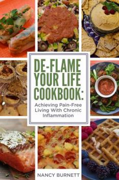 Paperback De-flame Your Life Cookbook: Achieving Pain-Free Living With Chronic Inflammation Book