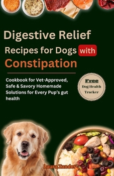 Paperback Digestive Relief Recipes for Dogs with Constipation: Cookbook for Vet-Approved, Safe & Savory Homemade Solutions for Every Pup's gut health Book