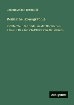 Römische Ikonographie: Zweiter Teil: Die Bildnisse der Römischen Kaiser I. Das Julisch-Claudische Kaiserhaus