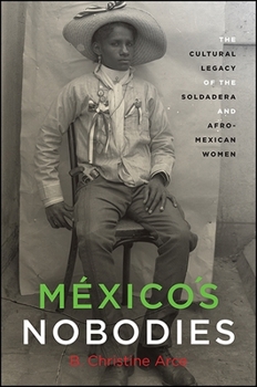 Mexico's Nobodies: The Cultural Legacy of the Soldadera and Afro-Mexican Women - Book  of the SUNY Series: Genders in the Global South