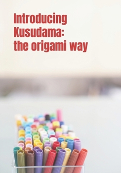 Paperback Introducing Kusudama: the Origami Way: From newbie to professional. Learn how to create amazing origami forms and figures Book