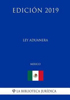 Paperback Ley Aduanera (M?xico) (Edici?n 2019) [Spanish] Book