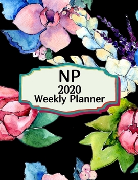 NP 2020 Weekly Planner:: Nurse Practitioners, Everyone Needs a Plan, Keep Your Life Organized and Sane, Relax with Inspirational Coloring Pages