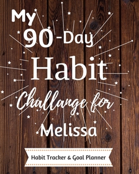My 90-Day Habit Challenge For Melissa Habit Tracker & Goal Planner: Habbit Tracker & Goal Planner Goal Journal Gift for Melissa  / Notebook / Diary / Unique Greeting Card Alternative