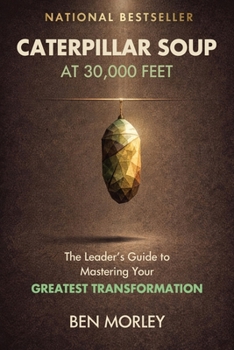 Paperback Caterpillar Soup at 30,000 Feet: The Leader's Guide to Mastering Your Greatest Transformation Book