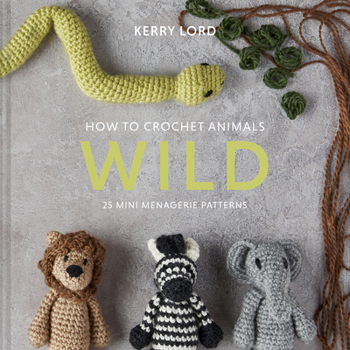 Hardcover How to Crochet Animals: Wild: 25 Mini Menagerie Patterns Book