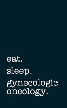 Paperback Eat. Sleep. Gynecologic Oncology. - Lined Notebook: Writing Journal Book