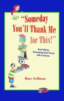 Hardcover Someday You'll Thank Me for This!: And Other Annoying (But True) Life Lessons Book