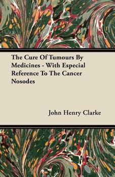 Paperback The Cure Of Tumours By Medicines - With Especial Reference To The Cancer Nosodes Book