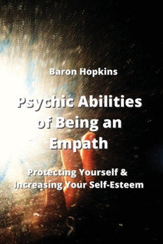 Paperback Psychic Abilities of Being an Empath: Protecting Yourself & Increasing Your Self-Esteem Book