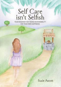 Paperback Self Care isn't Selfish: Your roadmap for taking responsibility for your own happiness Book
