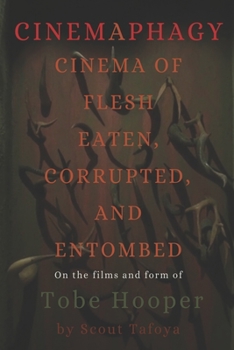 Cinemaphagy: Cinema of Flesh Eaten, Corrupted and Entombed - On the Psychedelic Classical Form of Tobe Hooper