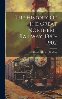 Hardcover The History Of The Great Northern Railway, 1845-1902 Book