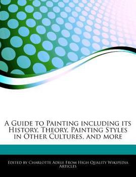 Paperback A Guide to Painting Including Its History, Theory, Painting Styles in Other Cultures, and More Book