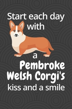 Start each day with a Pembroke Welsh Corgi's kiss and a smile: For Pembroke Welsh Corgi Dog Fans