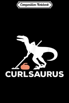 Composition Notebook: Curling Dinosaur Gift - Ice Curling Stone Curler  Journal/Notebook Blank Lined Ruled 6x9 100 Pages