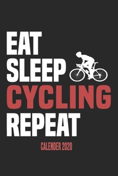 Eat Sleep Cycling Repeat Calender 2020: Funny Cool Cycling Calender 2020 | Monthly & Weekly Planner - 6x9 - 128 Pages - Cute Gift For Cyclists, Racing Drivers, Bicycle Enthusiasts