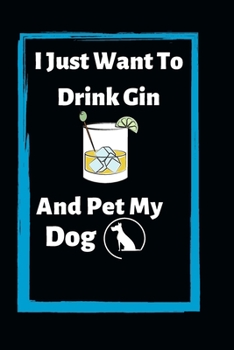 I Just Want To Drink Gin And Pet My Dog: Funny Lined journal Notebook / Inspirational Birthday Gifts For Women And Men