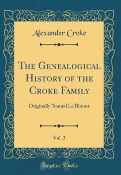 The Genealogical History of the Croke Family, Vol. 2: Originally Named Le Blount (Classic Reprint)