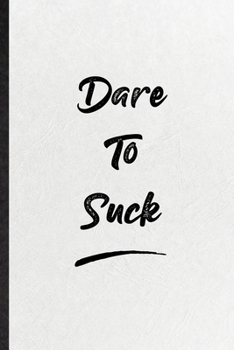 Dare To Suck: Blank Funny Positive Motivation Lined Notebook/ Journal For Support Faith Belief, Inspirational Saying Unique Special Birthday Gift Idea Classic 6x9 110 Pages