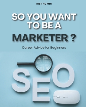 So You Want to be a Marketer? Career Advice for Beginners (Career Compass: Finding Your Path in the Workforce)