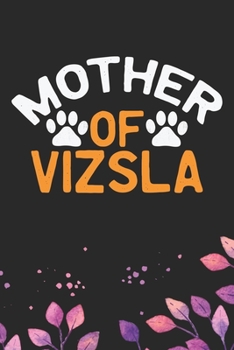 Mother Of Vizsla: Cool Vizsla Dog Journal Notebook - Vizsla Puppy Lover Gifts – Funny Vizsla Dog Notebook - Vizsla Owner Gifts. 6 x 9 in 120 pages