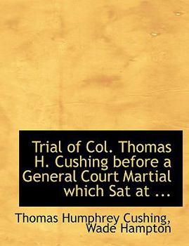 Paperback Trial of Col. Thomas H. Cushing Before a General Court Martial Which SAT at ... [Large Print] Book