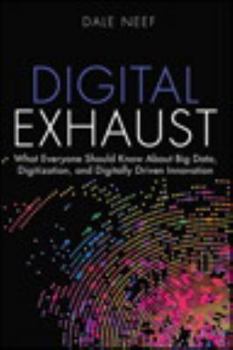 Hardcover Digital Exhaust: What Everyone Should Know about Big Data, Digitization and Digitally Driven Innovation Book