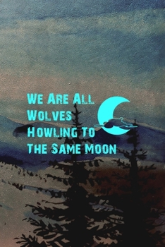 We Are All Wolves Howling To The Same Moon: Wolf Journal Composition Blank Lined Diary Notepad 120 Pages Paperback