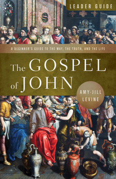 The Gospel of John Leader Guide: A Beginner’s Guide to the Way, the Truth, and the Life